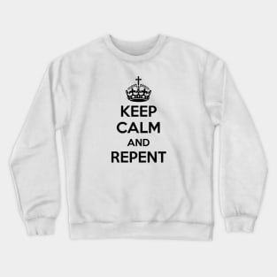 Keep Calm and Repent (black text) Crewneck Sweatshirt